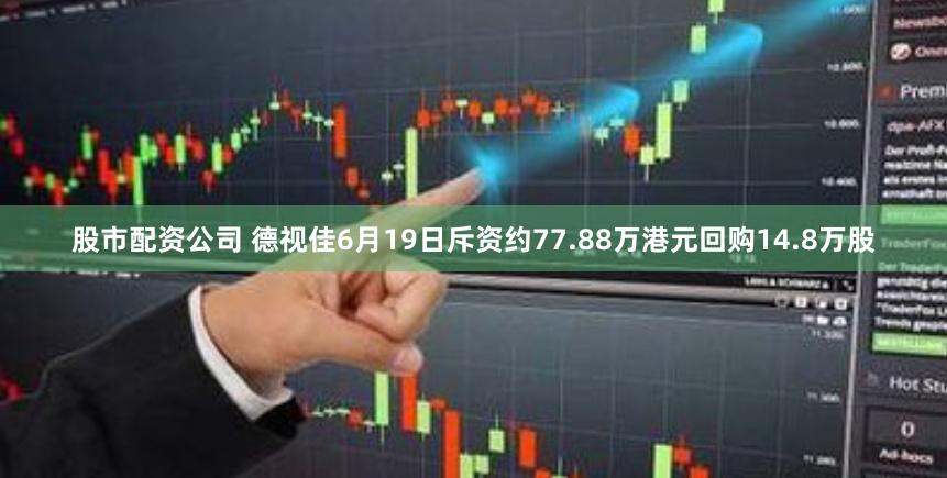 股市配资公司 德视佳6月19日斥资约77.88万港元回购14.8万股